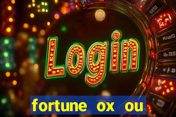 fortune ox ou fortune tiger